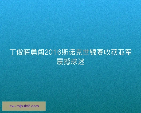 丁俊晖勇闯2016斯诺克世锦赛收获亚军震撼球迷